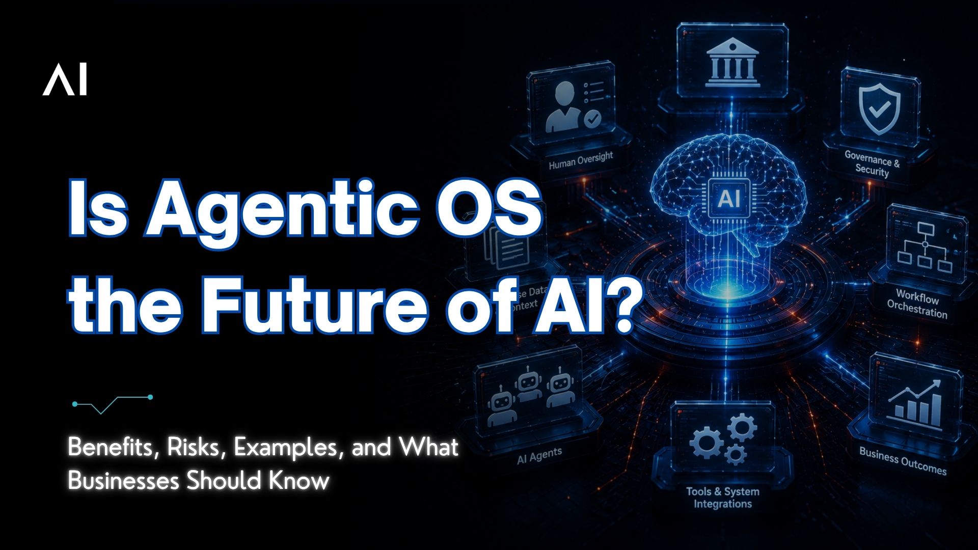Is Agentic OS the Future of AI? Benefits, Risks, Examples, and What Businesses Should Know