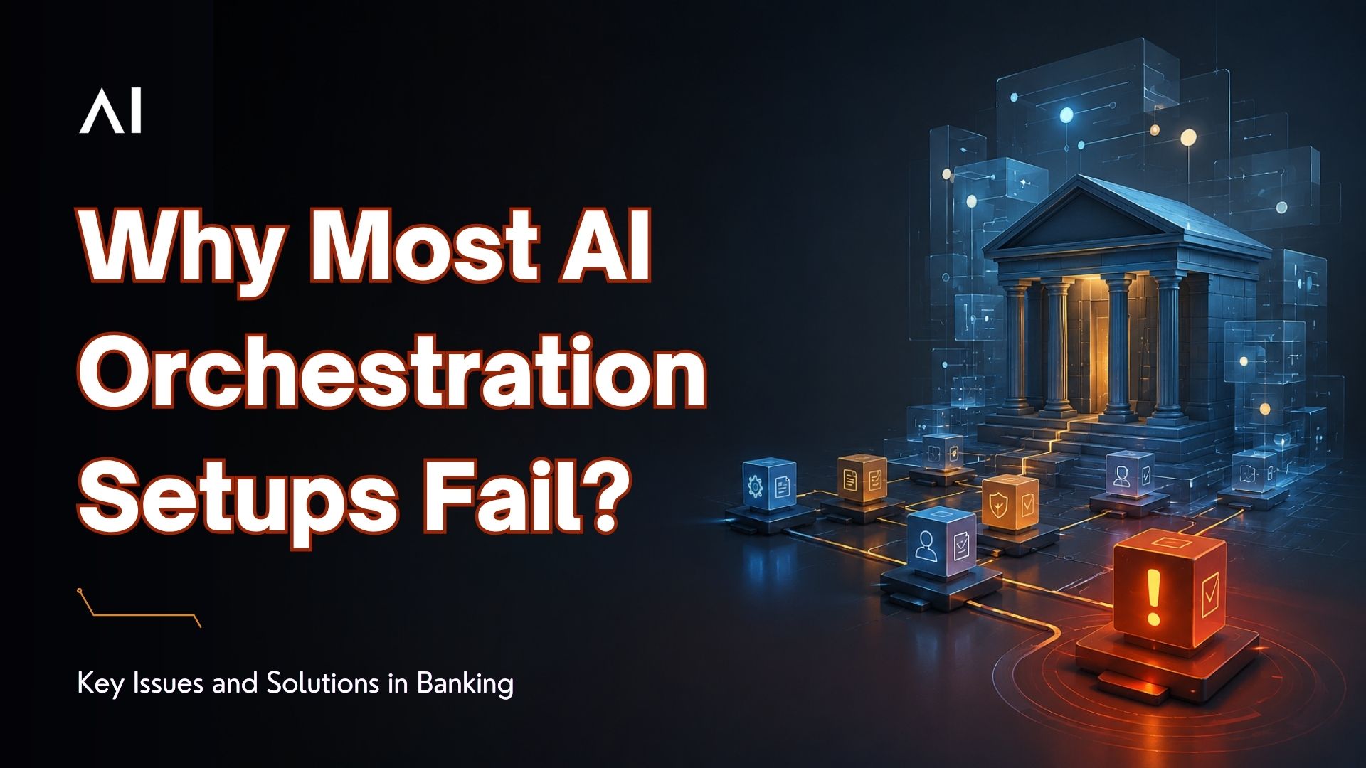Why Most AI Orchestration Setups Fail: Key Issues and Solutions in Banking